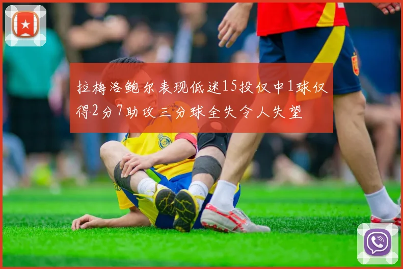 拉梅洛鲍尔表现低迷15投仅中1球仅得2分7助攻三分球全失令人失望