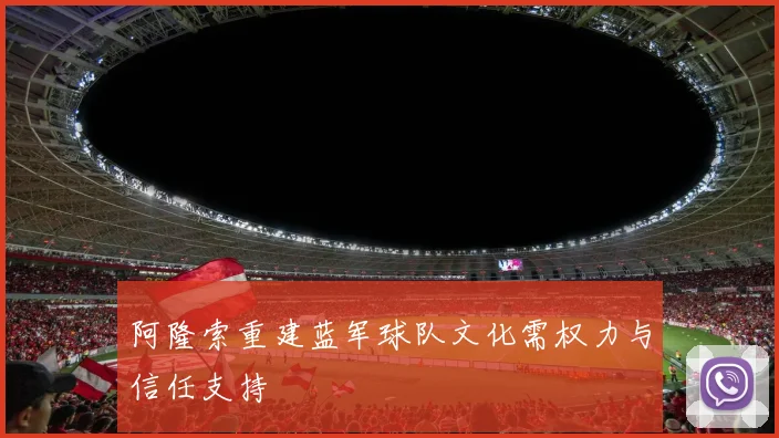 阿隆索重建蓝军球队文化需权力与信任支持
